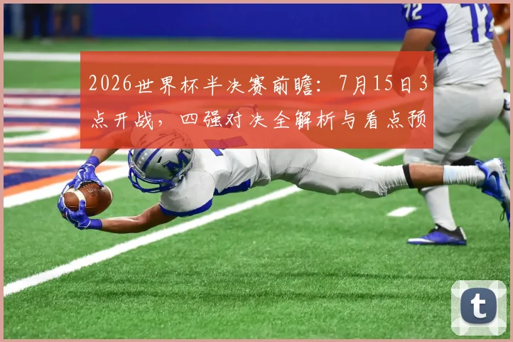 2026世界杯半决赛前瞻：7月15日3点开战，四强对决全解析与看点预测